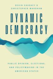 Icon image Dynamic Democracy: Public Opinion, Elections, and Policymaking in the American States