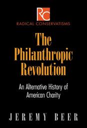 Icon image The Philanthropic Revolution: An Alternative History of American Charity