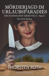 Icon image Die Pathologin ermittelt, Band 1: Mörderjagd im Urlaubsparadies – Ein Sylt-Krimi