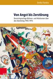 Icon image Von Angst bis Zerstörung: Deutschsprachige Bühnen- und Hördramen über den Atomkrieg 1945–1975