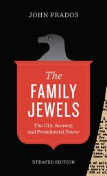 Icon image The Family Jewels: The CIA, Secrecy, and Presidential Power