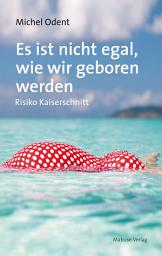 Icon image Es ist nicht egal, wie wir geboren werden: Risiko Kaiserschnitt, Ausgabe 3