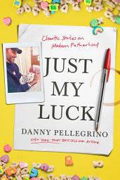 Icon image Just My Luck: Chaotic Stories on Modern Fatherhood