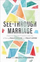Icon image See-Through Marriage: Experiencing the Freedom and Joy of Being Fully Known and Fully Loved