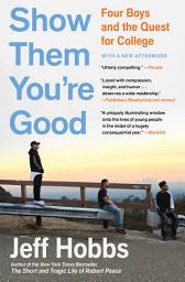 Icon image Show Them You're Good: A Portrait of Boys in the City of Angels the Year Before College