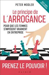 Icon image Le principe de l'arrogance : Pour que les femmes s'imposent vraiment en entreprise
