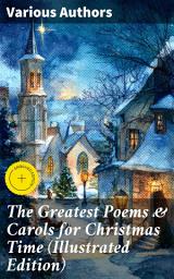 Icon image The Greatest Poems & Carols for Christmas Time (Illustrated Edition): Enriched edition. A Literary Celebration of Christmas Traditions and Emotions