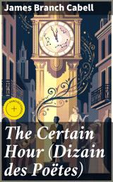 Icon image The Certain Hour (Dizain des Poëtes): Enriched edition. Poetic Musings and Fantastical Tales