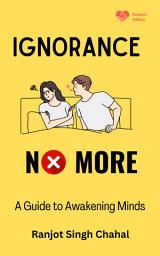 Icon image Ignorance No More: A Guide to Awakening Minds