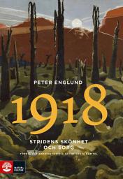 Icon image Stridens skönhet och sorg 1918 : första världskrigets sista år i 88 korta kapitel