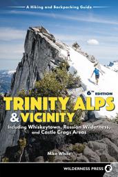 Icon image Trinity Alps & Vicinity: Including Whiskeytown, Russian Wilderness, and Castle Crags Areas: A Hiking and Backpacking Guide, Edition 6