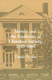 Icon image Slavery and the Evolution of Cherokee Society, 1540–1866
