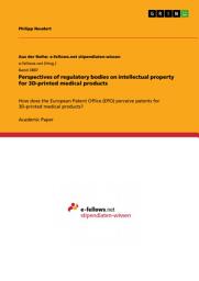 Icon image Perspectives of regulatory bodies on intellectual property for 3D-printed medical products: How does the European Patent Office (EPO) perceive patents for 3D-printed medical products?
