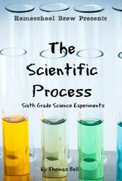 Icon image The Scientific Process: Sixth Grade Science Experiments