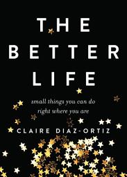 Icon image The Better Life: Small Things You Can Do Right Where You Are