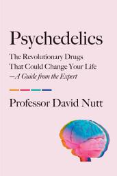 Icon image Psychedelics: The Revolutionary Drugs That Could Change Your Life—A Guide from the Expert