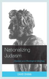 Icon image Nationalizing Judaism: Zionism as a Theological Ideology