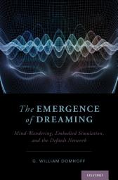 Icon image The Emergence of Dreaming: Mind-Wandering, Embodied Simulation, and the Default Network