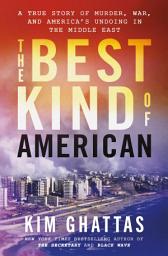 Icon image The Best Kind of American: A True Story of Murder, War, and America's Undoing in the Middle East