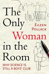 Icon image The Only Woman in the Room: Why Science Is Still a Boys' Club