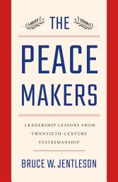 Icon image The Peacemakers: Leadership Lessons from Twentieth-Century Statesmanship