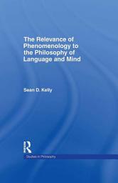 Icon image The Relevance of Phenomenology to the Philosophy of Language and Mind