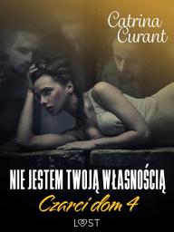 Icon image Czarci dom 4: Nie jestem twoją własnością – seria erotyczna: Tom 4