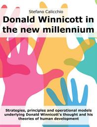 Icon image Donald Winnicott in the new millennium: Strategies, principles and operational models underlying Donald Winnicott's thought and his theories of human development
