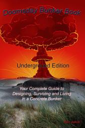 Icon image Doomsday Bunker Book: Your Complete Guide to Designing, Surviving and Living in an Underground Concrete Bunker, and for When TSHTF