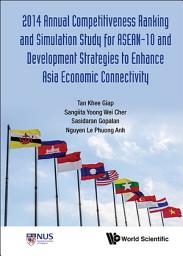 Icon image 2014 Annual Competitiveness Ranking and Simulation Study for ASEAN-10 and Development Strategies to Enhance Asia Economic Connectivity