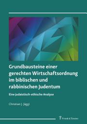 Icon image Grundbausteine einer gerechten Wirtschaftsordnung im biblischen und rabbinischen Judentum: Eine judaistisch-ethische Analyse