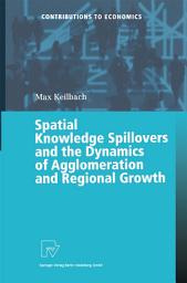 Icon image Spatial Knowledge Spillovers and the Dynamics of Agglomeration and Regional Growth