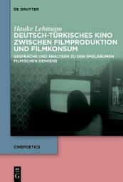 Icon image Deutsch-türkisches Kino zwischen Filmproduktion und Filmkonsum: Gespräche und Analysen zu den Spielräumen filmischen Denkens