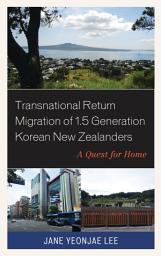 Icon image Transnational Return Migration of 1.5 Generation Korean New Zealanders: A Quest for Home