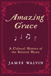 Icon image Amazing Grace: A Cultural History of the Beloved Hymn