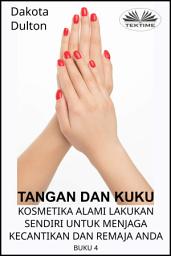 Icon image Tangan dan kuku - kosmetika alami lakukan sendiri untuk menjaga kecantikan dan remaja anda: Buku ke-4