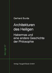 Icon image Architekturen des Heiligen: Habermas und eine andere Geschichte der Philosophie - Band 97 der Schriftenreihe: libri nigri