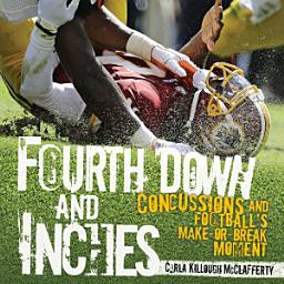 Icon image Fourth Down and Inches: Concussions and Football's Make-or-Break Moment