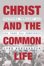 Icon image Christ and the Common Life: Political Theology and the Case for Democracy