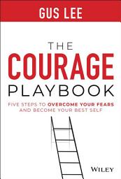 Icon image The Courage Playbook: Five Steps to Overcome Your Fears and Become Your Best Self