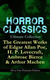 Icon image HORROR CLASSICS Ultimate Collection: The Greatest Works of Edgar Allan Poe, H. P. Lovecraft, Ambrose Bierce & Arthur Machen - All in One Premium Edition: Occult & Supernatural Tales: The Masque of the Red Death, The Call of Cthulhu, At The Mountains Of Madness, The Devil's Dictionary, The Murders in the Rue Morgue, The Red Hand…