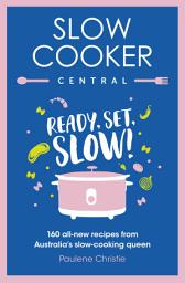 Icon image Slow Cooker Central: Ready, Set, Slow!: 160 all-new recipes from Australia's slow-cooking queen