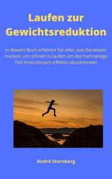 Icon image Laufen zur Gewichtsreduktion: In diesem Buch erfahren Sie alles, was Sie wissen müssen, um schnell zu laufen um das hartnäckige Fett Ihres Körpers effektiv abzubrennen