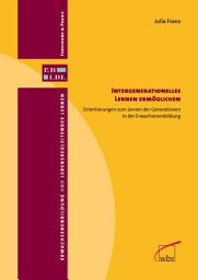 Icon image Intergenerationelles Lernen ermöglichen: Orientierungen zum Lernen der Generationen in der Erwachsenenbildung