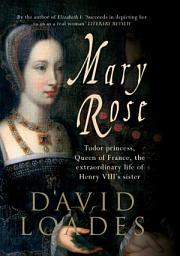 Icon image Mary Rose: Tudor Princess, Queen of France, the Extraordinary Life of Henry VIII's Sister