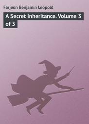 Icon image A Secret Inheritance. Volume 3 of 3