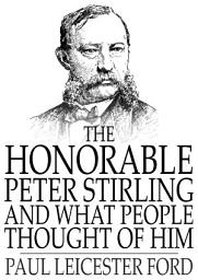 Icon image The Honorable Peter Stirling and What People Thought of Him