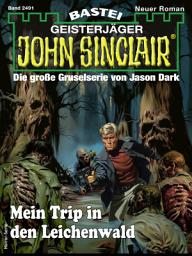 Icon image John Sinclair 2491: Mein Trip in den Leichenwald