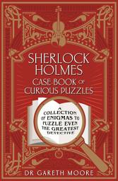 Icon image Sherlock Holmes Case-book of Curious Puzzles: A Collection of Enigmas to Puzzle even the Greatest Detective