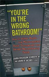 Icon image "You're in the Wrong Bathroom!": And 20 Other Myths and Misconceptions About Transgender and Gender-NonconformingPeople